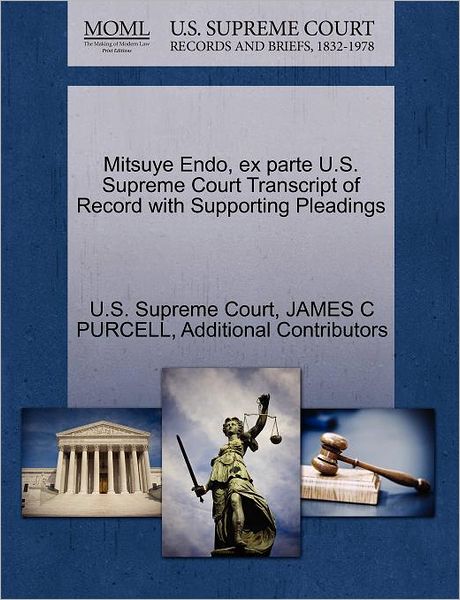 Mitsuye Endo, Ex Parte U.s. Supreme Court Transcript of Record with Supporting Pleadings - James C Purcell - Bücher - Gale Ecco, U.S. Supreme Court Records - 9781270332503 - 27. Oktober 2011