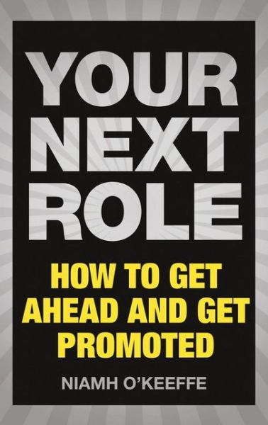 Your Next Role: How to get ahead and get promoted - Niamh O'Keeffe - Libros - Pearson Education Limited - 9781292112503 - 3 de febrero de 2016