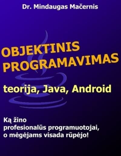 Cover for Mindaugas Macernis · Objektinis Programavimas: Teorija, Java, Android (Paperback Book) (2012)