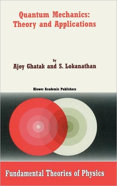 Cover for Ajoy Ghatak · Quantum Mechanics: Theory and Applications - Fundamental Theories of Physics (Hardcover bog) (2004)