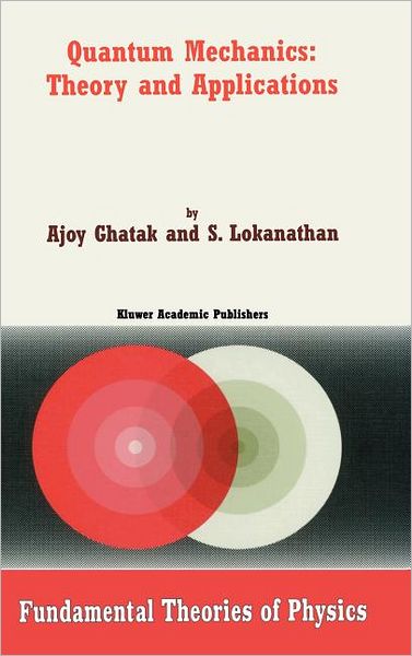 Cover for Ajoy Ghatak · Quantum Mechanics: Theory and Applications - Fundamental Theories of Physics (Hardcover Book) (2004)