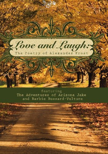 Love and Laugh: the Poetry of Alexander Frost Featuring the Adventures of Arizona Jake and Barbie Buzzard-vulture - Alexander Frost - Books - BookSurge Publishing - 9781419641503 - July 24, 2007