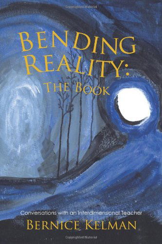 Bending Reality: the Book: Conversations with an Interdimensional Teacher - Bernice Kelman - Books - Trafford - 9781426964503 - August 16, 2011