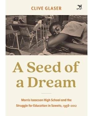 Cover for Clive Glaser · A Seed of a Dream: Morris Isaacson High School and the Struggle for Education in Soweto, 1956-2012 (Pocketbok) (2025)