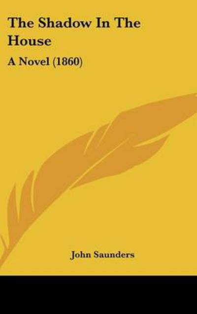 Cover for John Saunders · The Shadow in the House: a Novel (1860) (Hardcover Book) (2008)