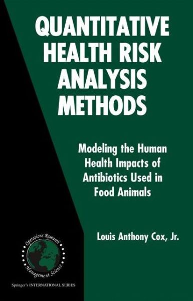 Cover for Louis Anthony Cox Jr. · Quantitative Health Risk Analysis Methods: Modeling the Human Health Impacts of Antibiotics Used in Food Animals - International Series in Operations Research &amp; Management Science (Paperback Book) [Softcover reprint of hardcover 1st ed. 2006 edition] (2010)