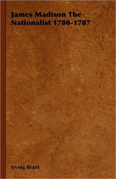 Cover for Irving Brant · James Madison the Nationalist 1780-1787 (Innbunden bok) (2008)