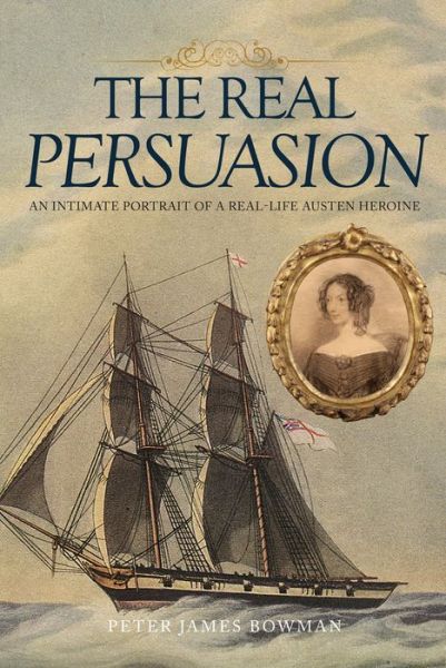 Cover for Peter James Bowman · The Real Persuasion: Portrait of a Real-Life Jane Austen Heroine (Hardcover Book) (2017)