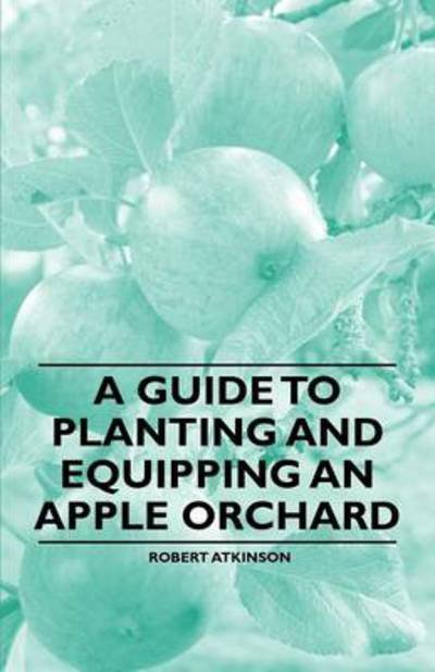 Cover for Robert Atkinson · A Guide to Planting and Equipping an Apple Orchard (Paperback Book) (2011)