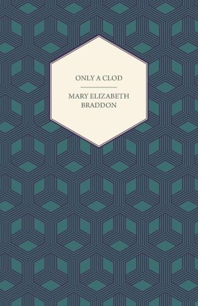 Cover for Mary Elizabeth Braddon · Only a Clod (Paperback Book) (2013)