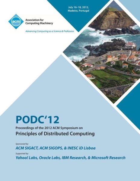 PODC'12 Proceedings of the 2012 ACM Symposium on Principles of Distributed Computing - Podc 12 Conference Committee - Książki - ACM - 9781450314503 - 15 marca 2013