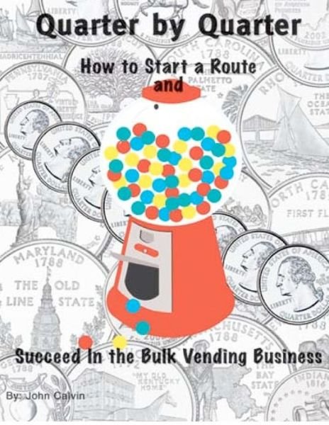 Cover for John Calvin · Quarter by Quarter: How to Start a Route and Succeed in the Bulk Vending Business (Paperback Book) (2012)