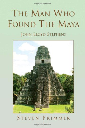 Cover for Steven Frimmer · The Man Who Found the Maya (Hardcover Book) (2010)