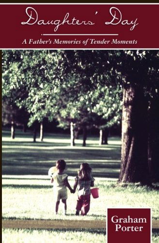 Daughters' Day: a Father's Memories of Tender Moments - Graham Porter - Książki - CreateSpace Independent Publishing Platf - 9781456312503 - 5 marca 2011