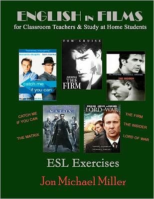 Cover for Jon Michael Miller · English in Films for Classroom Teachers &amp; Study at Home Students: Catch Me if You Can, the Matrix, the Firm, the Insider, Lord of War,  Esl Exercises (Taschenbuch) (2011)