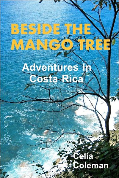 Beside the Mango Tree: Adventures in Costa Rica - Celia Coleman - Books - CreateSpace Independent Publishing Platf - 9781467918503 - February 24, 2012