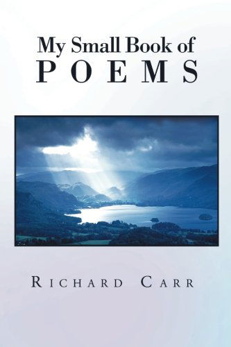 My Small Book of Poems - Richard Carr - Books - Xlibris, Corp. - 9781469141503 - February 16, 2012