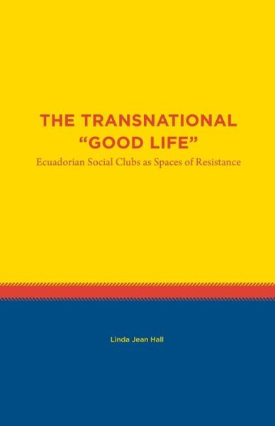 Cover for Linda Jean Hall · The Transnational &quot;Good Life: Ecuadorian Social Clubs as Spaces of Resistance - Studies in Latin America (Paperback Book) (2020)