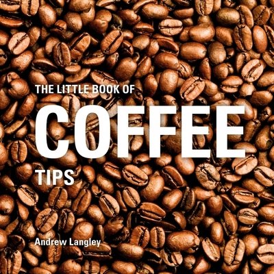 Cover for Andrew Langley · The Little Book of Coffee Tips - Little Books (Gebundenes Buch) (2018)