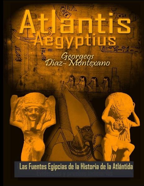 Cover for Georgeos Diaz-montexano · Atlantis . Aegyptius . Las Fuentes Egipcias De La Historia De La Atlantida: Evidencias Y Pruebas Indiciarias. Epitome De La Atlantida Historico-cienti (Taschenbuch) (2013)