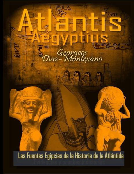 Cover for Georgeos Diaz-montexano · Atlantis . Aegyptius . Las Fuentes Egipcias De La Historia De La Atlantida: Evidencias Y Pruebas Indiciarias. Epitome De La Atlantida Historico-cienti (Paperback Book) (2013)