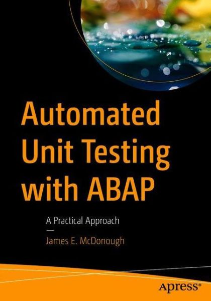 Automated Unit Testing with ABAP: A Practical Approach - James E. McDonough - Kirjat - APress - 9781484269503 - perjantai 2. huhtikuuta 2021