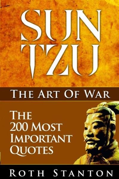 Sun Tzu: the Art of War - the 200 Most Important Quotes: the Art of War Applied to Business with Time-tested Strategies for Suc - Roth Stanton - Książki - Createspace - 9781494817503 - 5 stycznia 2014