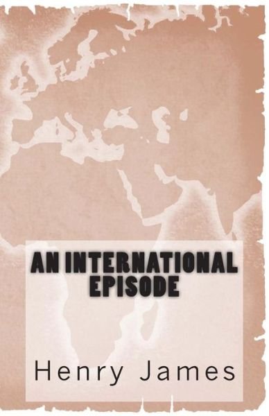 An International Episode - Henry James - Books - Createspace - 9781494945503 - January 8, 2014