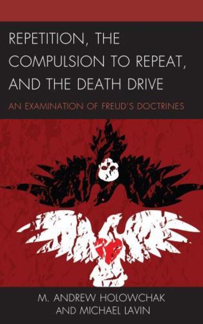 Cover for M. Andrew Holowchak · Repetition, the Compulsion to Repeat, and the Death Drive: An Examination of Freud's Doctrines - Dialog-on-Freud (Hardcover Book) (2017)