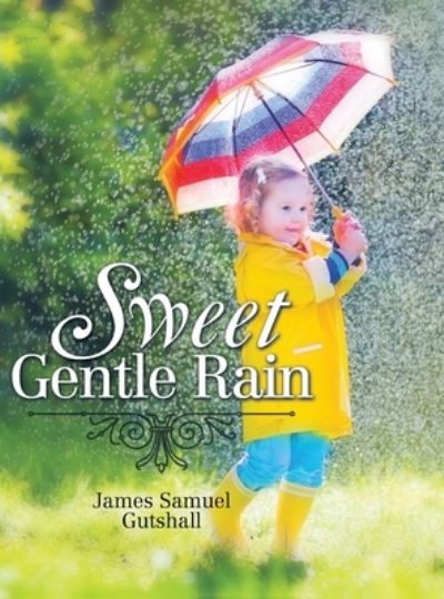 Cover for James Samuel Gutshall · Sweet Gentle Rain (Hardcover Book) (2014)