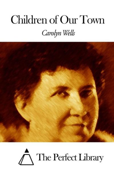 Children of Our Town - Carolyn Wells - Books - Createspace - 9781507793503 - January 30, 2015