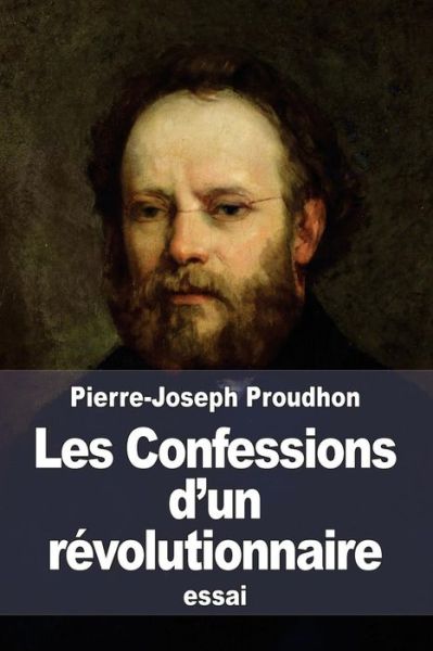 Cover for Pierre-joseph Proudhon · Les Confessions D'un Revolutionnaire: Pour Servir a L'histoire De La Revolution De Fevrier (Paperback Book) (2015)