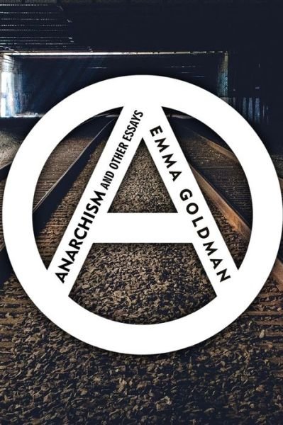 Anarchism and Other Essays - Emma Goldman - Libros - Createspace - 9781515064503 - 14 de julio de 2015