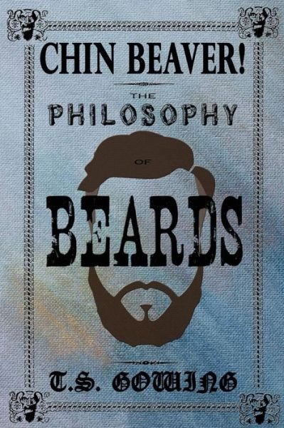Cover for T S Gowing · Chin Beaver!: the Philosophy of Beards (Paperback Bog) (2015)