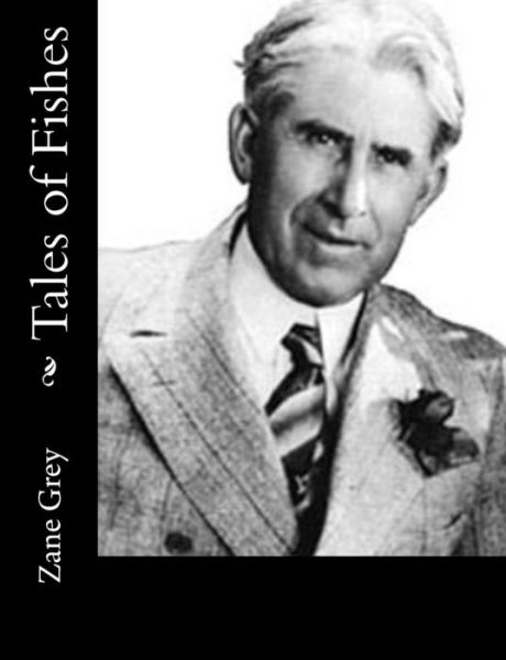 Tales of Fishes - Zane Grey - Książki - Createspace - 9781515329503 - 3 sierpnia 2015