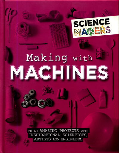 Cover for Anna Claybourne · Science Makers: Making with Machines - Science Makers (Hardcover Book) [Illustrated edition] (2018)