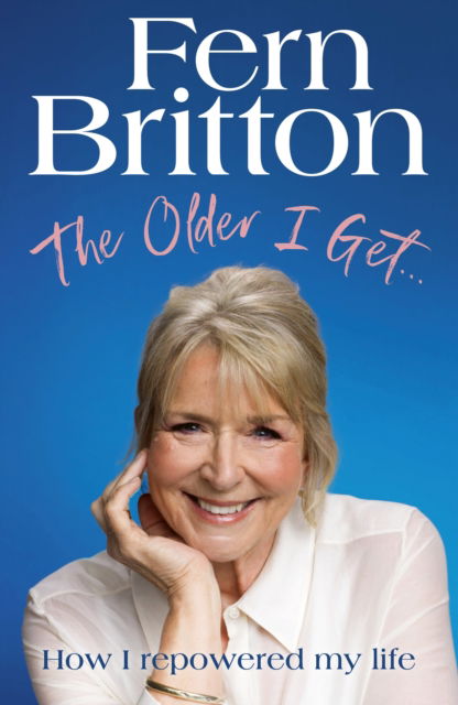 Cover for Fern Britton · The Older I Get…: How I repowered my life (Hardcover Book) (2024)