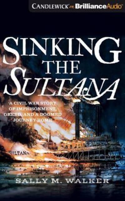 Cover for Sally M. Walker · Sinking the Sultana A Civil War Story of Imprisonment, Greed, and a Doomed Journey Home (CD) (2017)