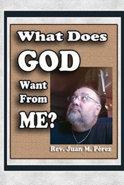 Cover for Juan M Perez · What Does GOD Want From ME? (Taschenbuch) (2016)