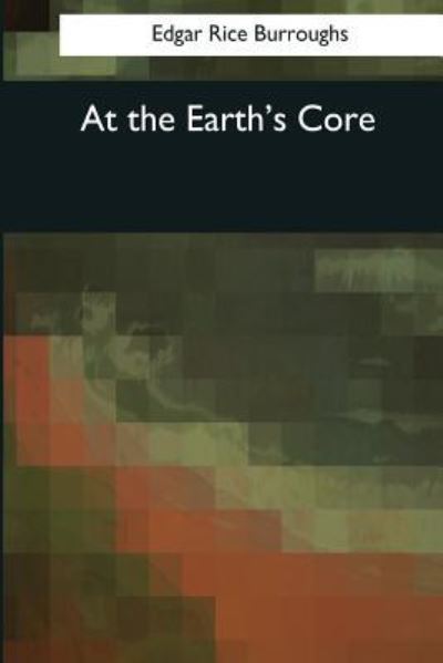 At the Earth's Core - Edgar Rice Burroughs - Books - Createspace Independent Publishing Platf - 9781544071503 - March 16, 2017