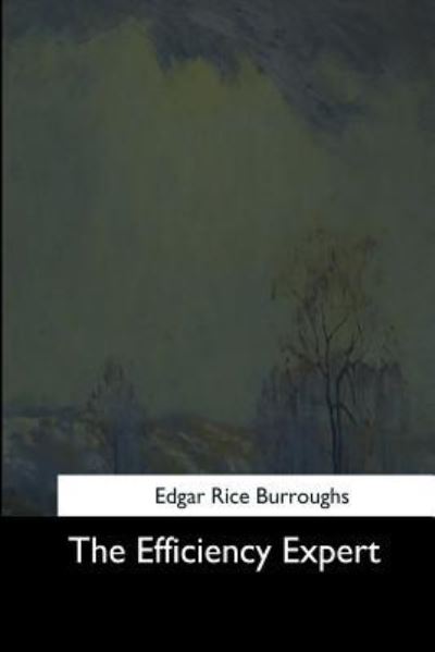 The Efficiency Expert - Edgar Rice Burroughs - Books - Createspace Independent Publishing Platf - 9781544703503 - August 11, 2017