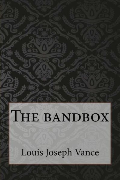 The bandbox - Louis Joseph Vance - Livros - Createspace Independent Publishing Platf - 9781546767503 - 18 de maio de 2017