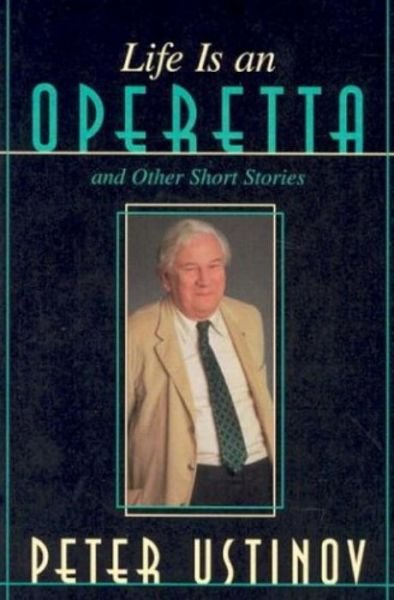 Cover for Peter Ustinov · Life Is an Operetta: And Other Short Stories (Hardcover Book) (1997)