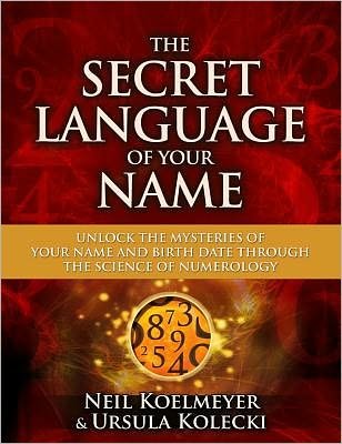 Cover for Neil Koelmeyer · The Secret Language of Your Name: Unlock the Mysteries of Your Name and Birth Date Through the Science of Numerology (Paperback Book) (2012)