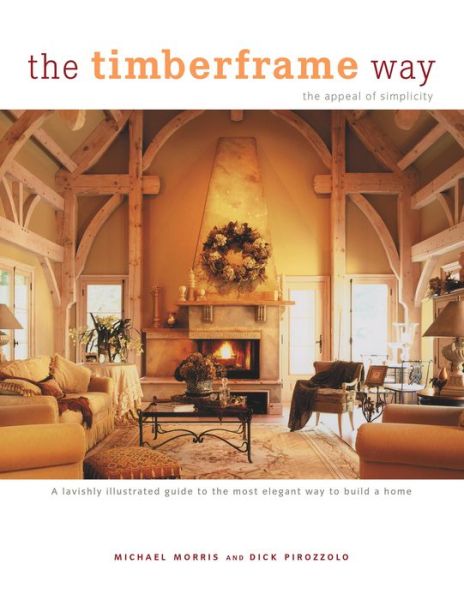 Cover for Michael Morris · The Timberframe Way: A Lavishly Illustrated Guide to the Most Elegant Way to Build a Home (Inbunden Bok) (2003)