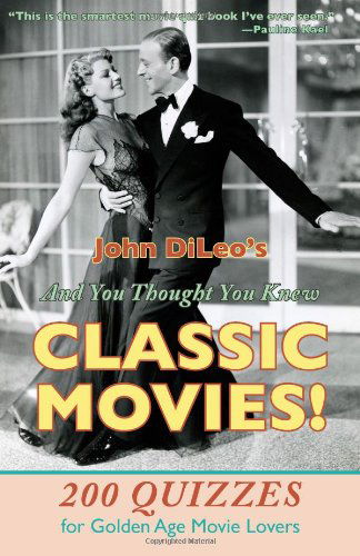 Cover for John DiLeo · And You Thought You Knew Classic Movies!: 200 Quizzes for Golden Age Movie Lovers (Paperback Book) [Reprint edition] (2013)