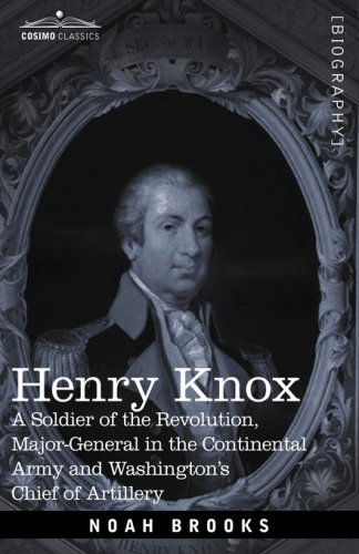 Cover for Noah Brooks · Henry Knox: a Soldier of the Revolution, Major-general in the Continental Army and Washington's Chief of Artillery (Cosimo Classics Biography) (Hardcover Book) (2007)