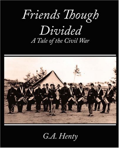 Cover for G. A. Henty · Friends Though Divided: a Tale of the Civil War (Paperback Book) (2007)