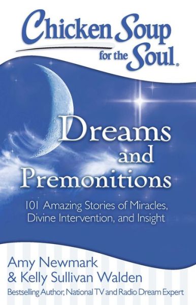 Cover for Amy Newmark · Chicken Soup for the Soul: Dreams and Premonitions: 101 Amazing Stories of Miracles, Divine Intervention, and Insight (Paperback Book) (2015)