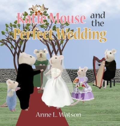 Katie Mouse and the Perfect Wedding - Anne L Watson - Książki - Skyhook Press - 9781620355503 - 15 sierpnia 2017